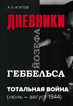 Тотальная война. Дневники Йозефа Геббельса (июнь-август 1944г.), 2- е изд., исправ.