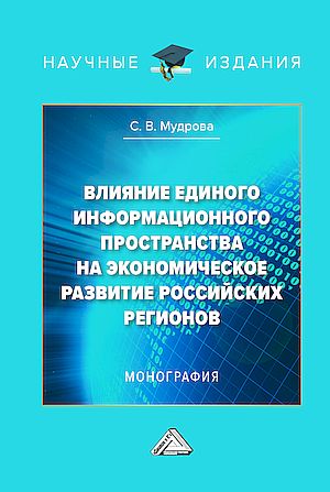 Влияние единого информационного пространства на экономическое развитие российских регионов: Монография (Мудрова С.В.)