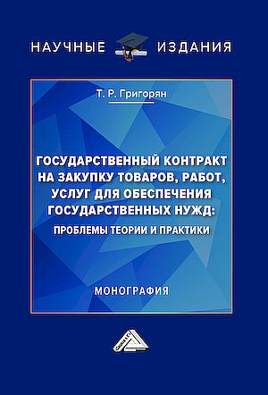Государственный контракт на закупку товаров, работ, услуг для обеспечения государственных нужд: проблемы теории и практики: Моногр (Григорян Т.Р.)