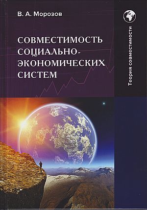 Совместимость социально-экономических систем: основы теории совместимости: Монография Том 1, 3-е изд., перераб. и доп. (Морозов В.А.)