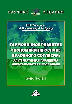 Гармоничное развитие экономики на основе духовного согласия: альтернативная парадигма мироустройства новой эпохи (Ларионов И.К., Федоров М.В., Джадд М.М.)