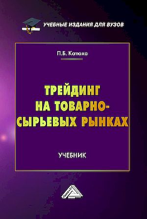 Трейдинг на товарно-сырьевых рынках: Учебник для вузов, 2-е изд. (Катюха П.Б.)